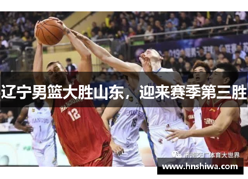 辽宁男篮大胜山东，迎来赛季第三胜
