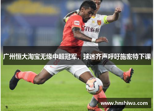 广州恒大淘宝无缘中超冠军，球迷齐声呼吁施密特下课