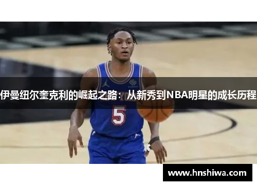 伊曼纽尔奎克利的崛起之路：从新秀到NBA明星的成长历程